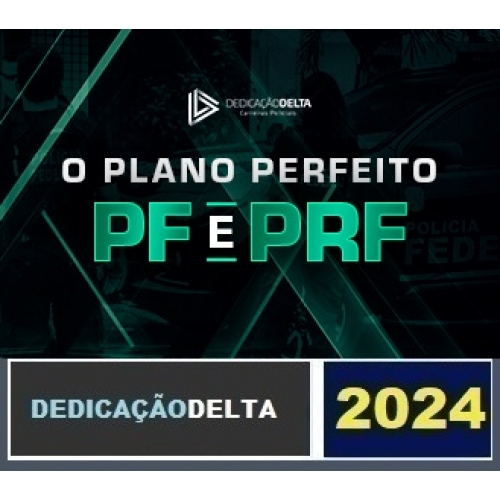PREPARAÇÃO O PLANO PERFEITO PF E PRF ( DEDICAÇÃO DELTA 2023/2024)