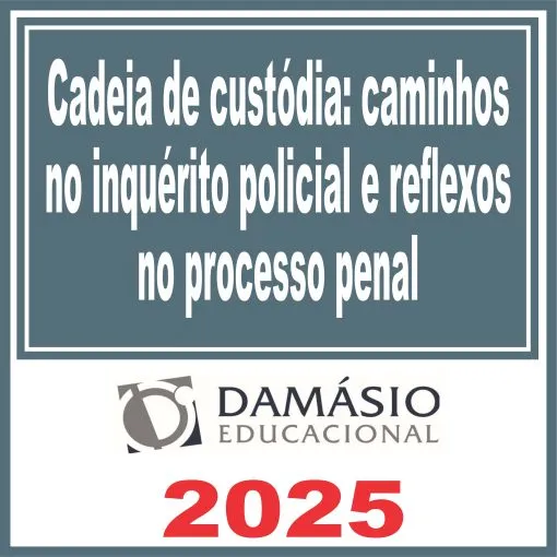 Cadeia de custódia: caminhos no inquérito policial e reflexos no processo penal – Damásio 2025