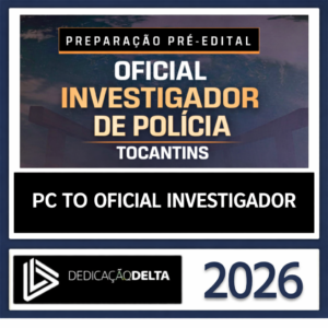 PC TO - Oficial investigador de Polícia - Dedicação Delta - 2026 - Rateio Policia Civil Agente Escrivão OIP Policial PCTO